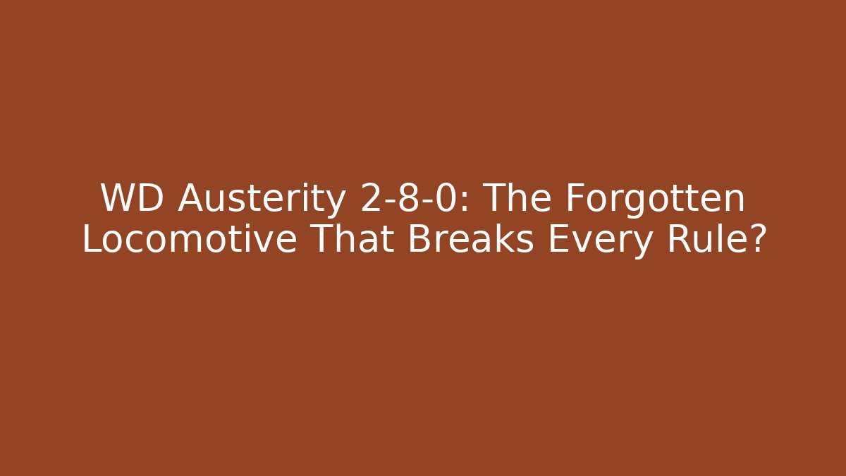 WD Austerity 2-8-0: The Forgotten Locomotive That Breaks Every Rule?