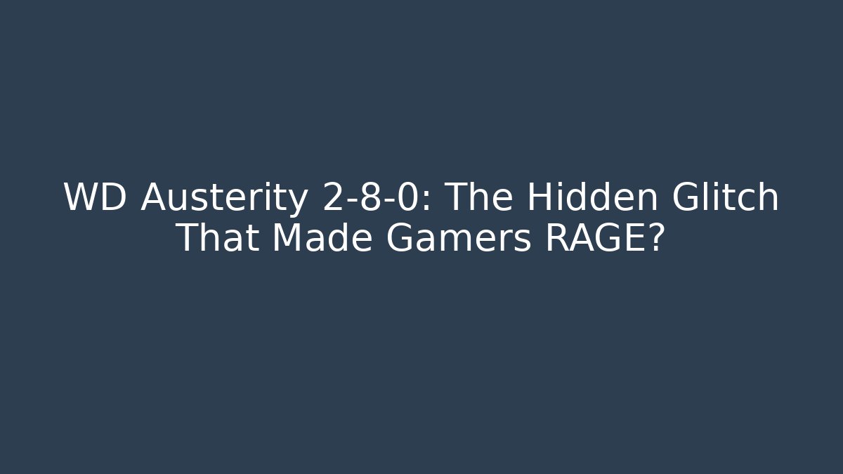 WD Austerity 2-8-0: The Hidden Glitch That Made Gamers RAGE?