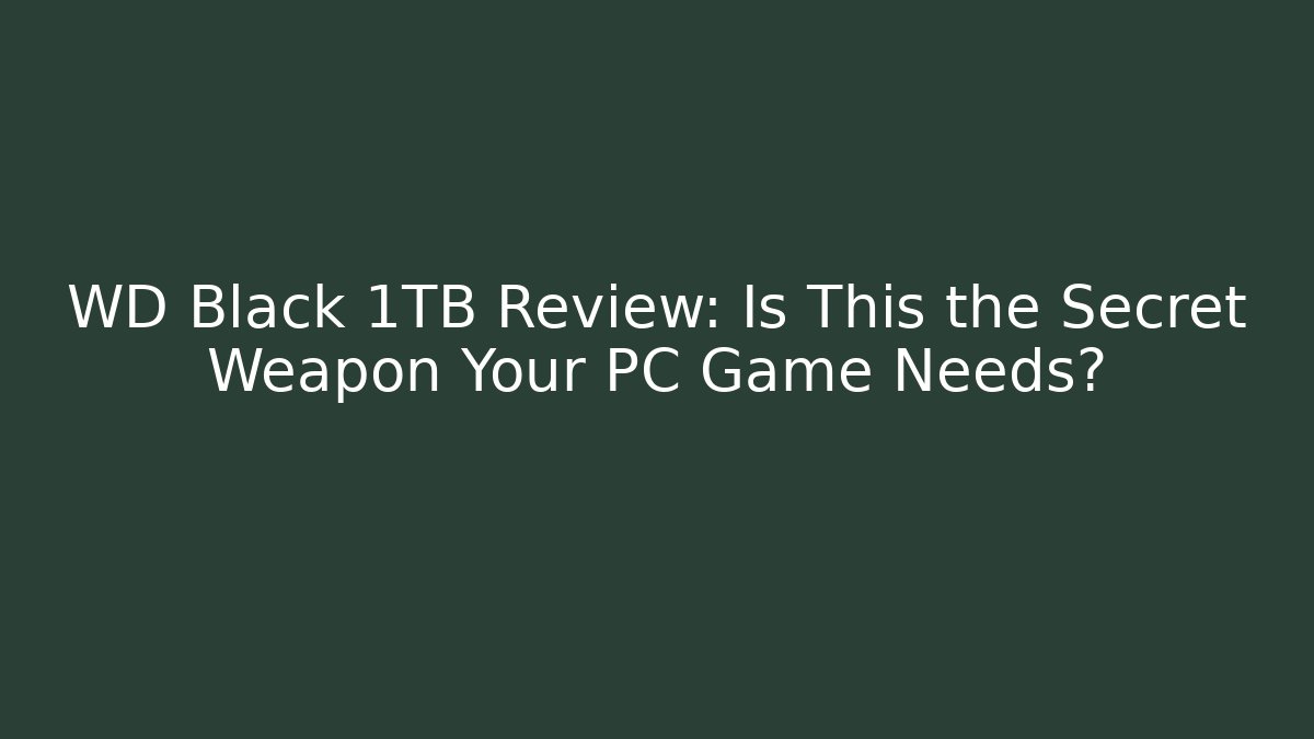 WD Black 1TB Review: Is This the Secret Weapon Your PC Game Needs?