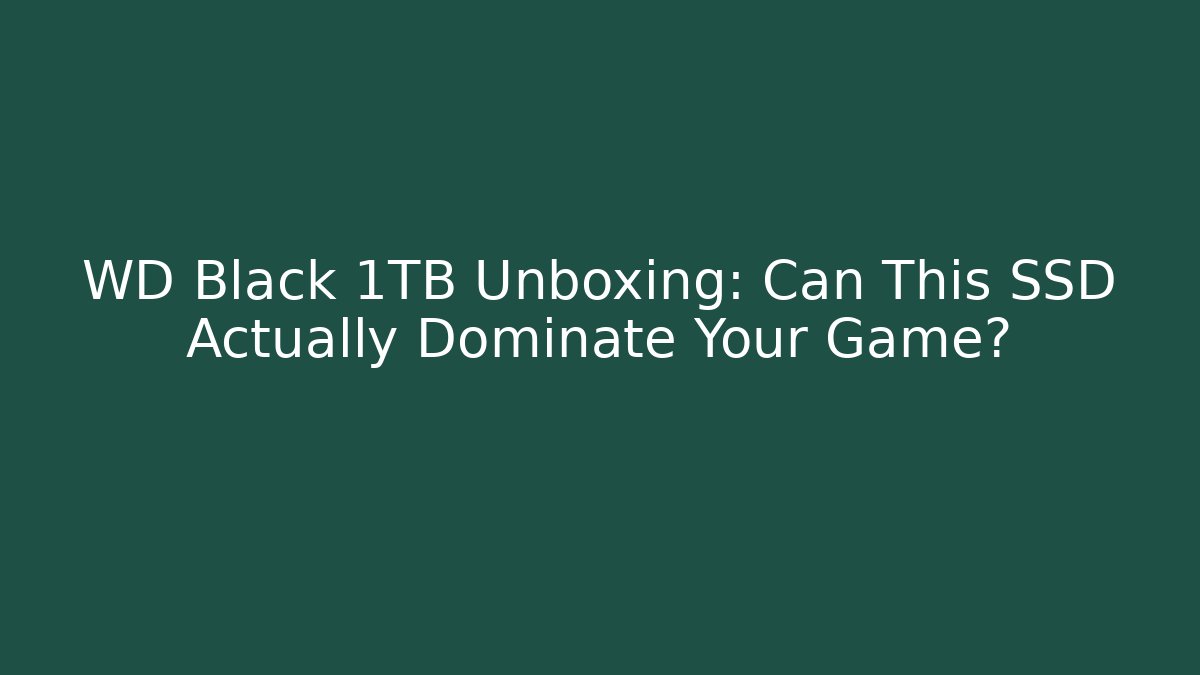 WD Black 1TB Unboxing: Can This SSD Actually Dominate Your Game?