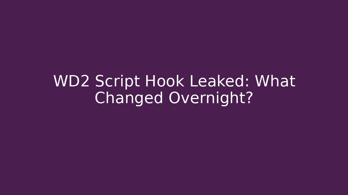WD2 Script Hook Leaked: What Changed Overnight? - Create More Assets