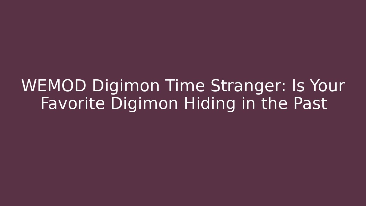 WEMOD Digimon Time Stranger: Is Your Favorite Digimon Hiding in the Past