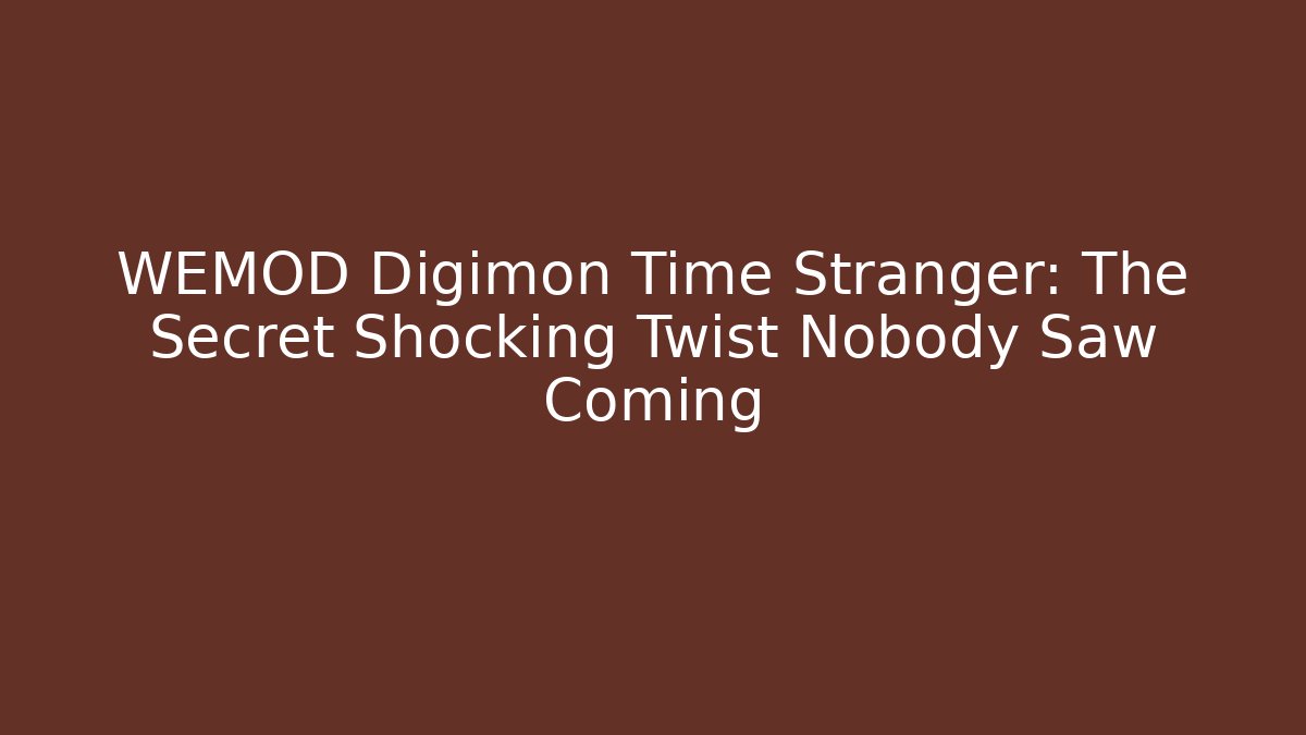 WEMOD Digimon Time Stranger: The Secret Shocking Twist Nobody Saw Coming