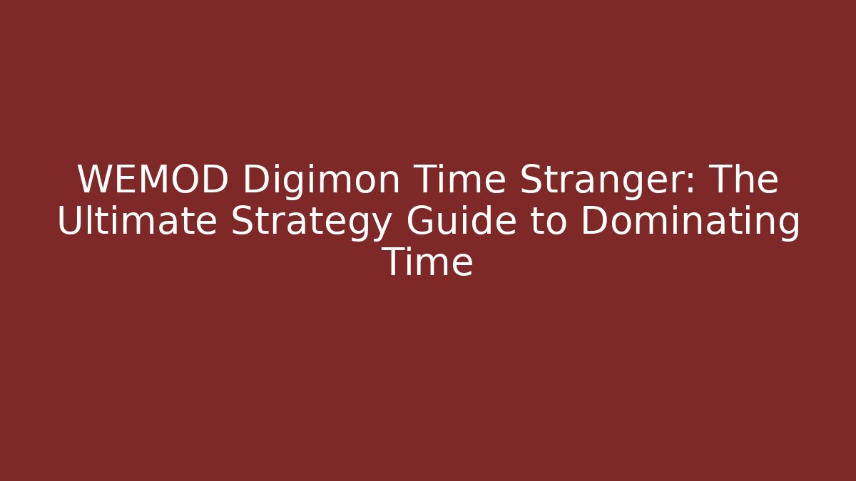 WEMOD Digimon Time Stranger: The Ultimate Strategy Guide to Dominating Time