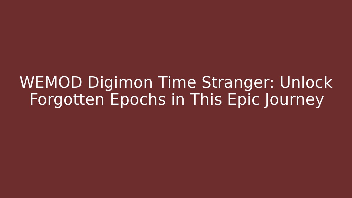 WEMOD Digimon Time Stranger: Unlock Forgotten Epochs in This Epic Journey