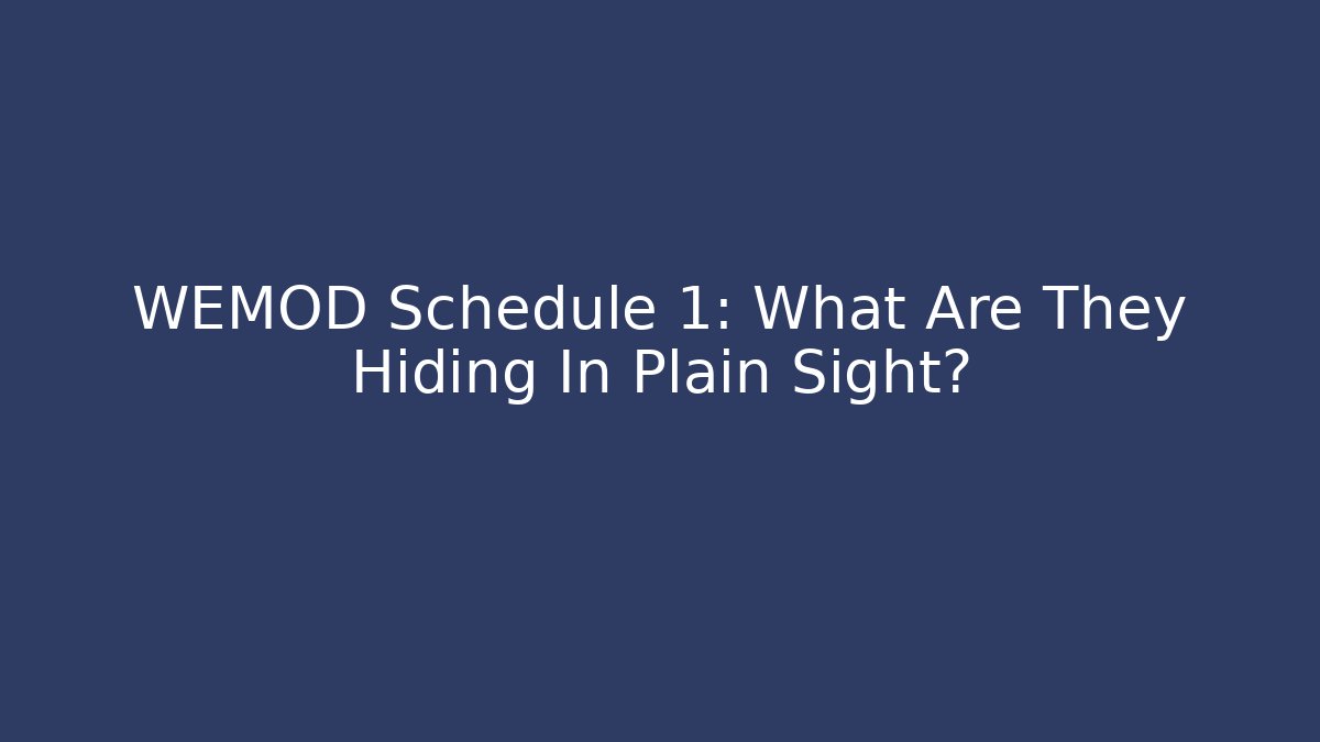 WEMOD Schedule 1: What Are They Hiding In Plain Sight?