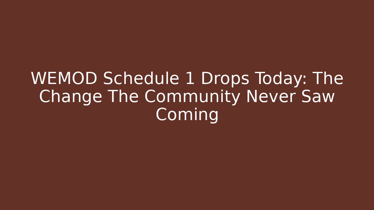 WEMOD Schedule 1 Drops Today: The Change The Community Never Saw Coming