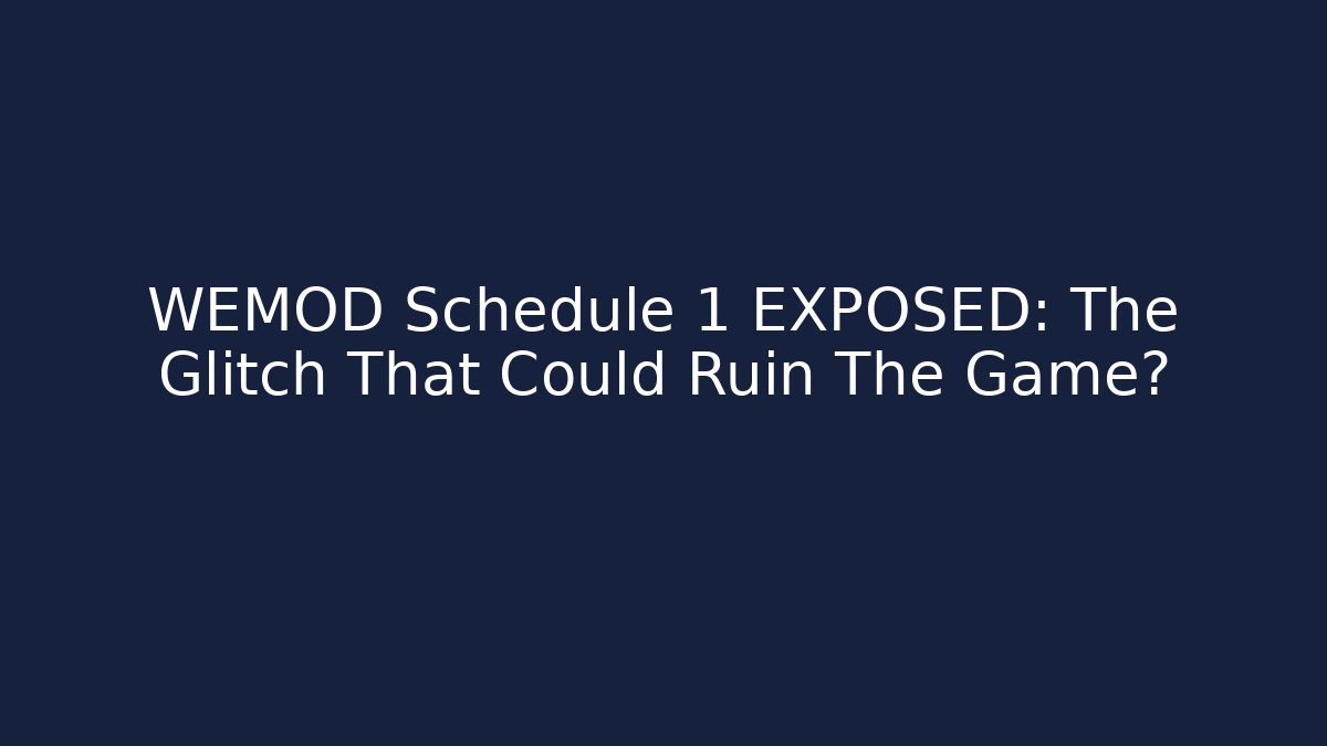 WEMOD Schedule 1 EXPOSED: The Glitch That Could Ruin The Game?