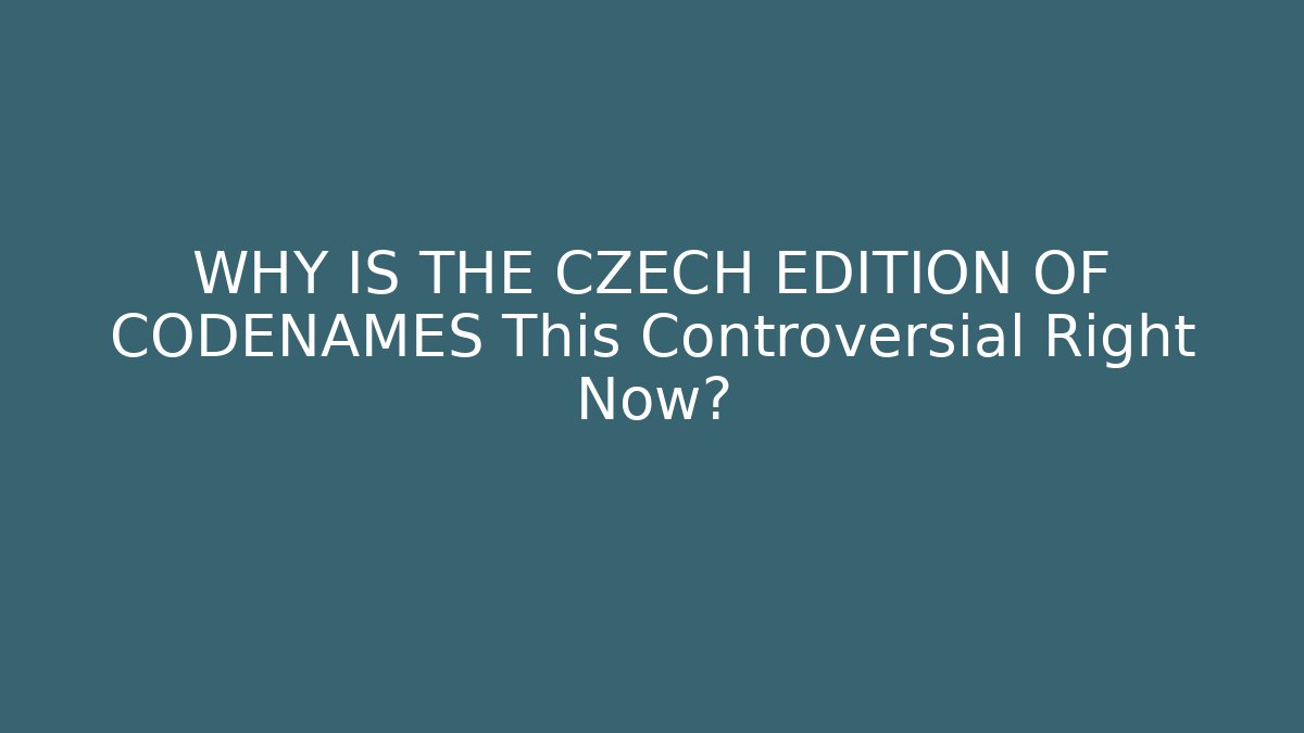 WHY IS THE CZECH EDITION OF CODENAMES This Controversial Right Now?