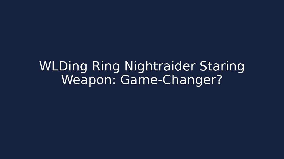 WLDing Ring Nightraider Staring Weapon: Game-Changer?
