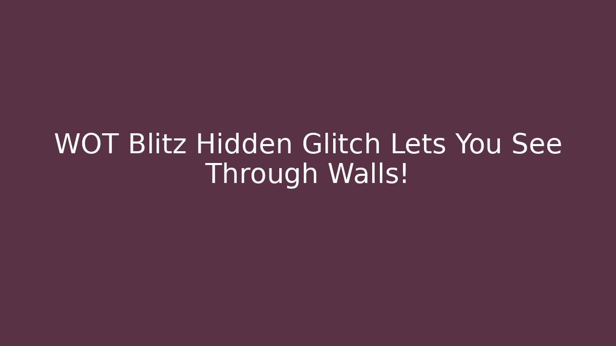 WOT Blitz Hidden Glitch Lets You See Through Walls!