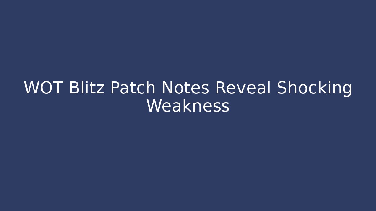 WOT Blitz Patch Notes Reveal Shocking Weakness - Create More Assets