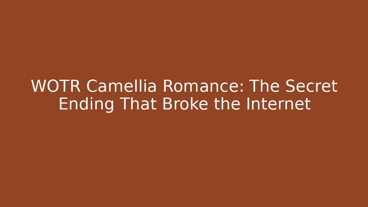 WOTR Camellia Romance: The Secret Ending That Broke the Internet