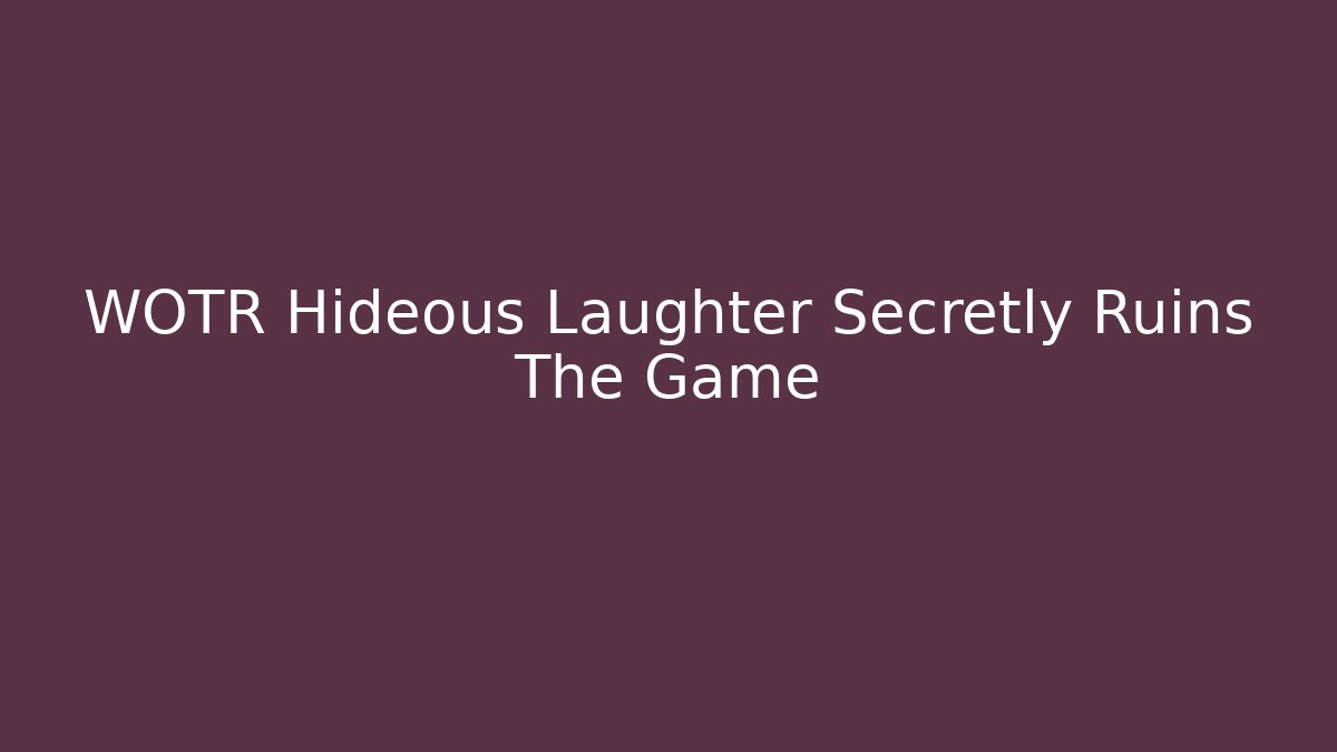 WOTR Hideous Laughter Secretly Ruins The Game
