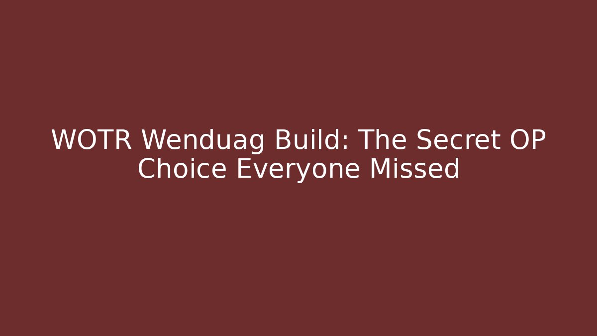 WOTR Wenduag Build: The Secret OP Choice Everyone Missed