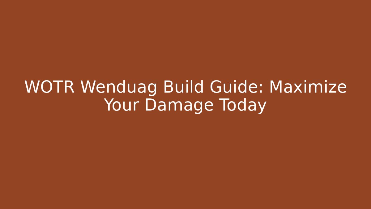 WOTR Wenduag Build Guide: Maximize Your Damage Today