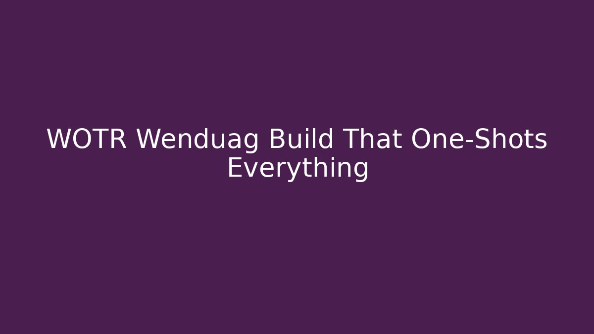 WOTR Wenduag Build That One-Shots Everything