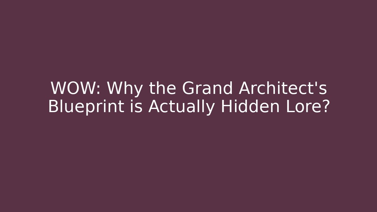 WOW: Why the Grand Architect's Blueprint is Actually Hidden Lore?