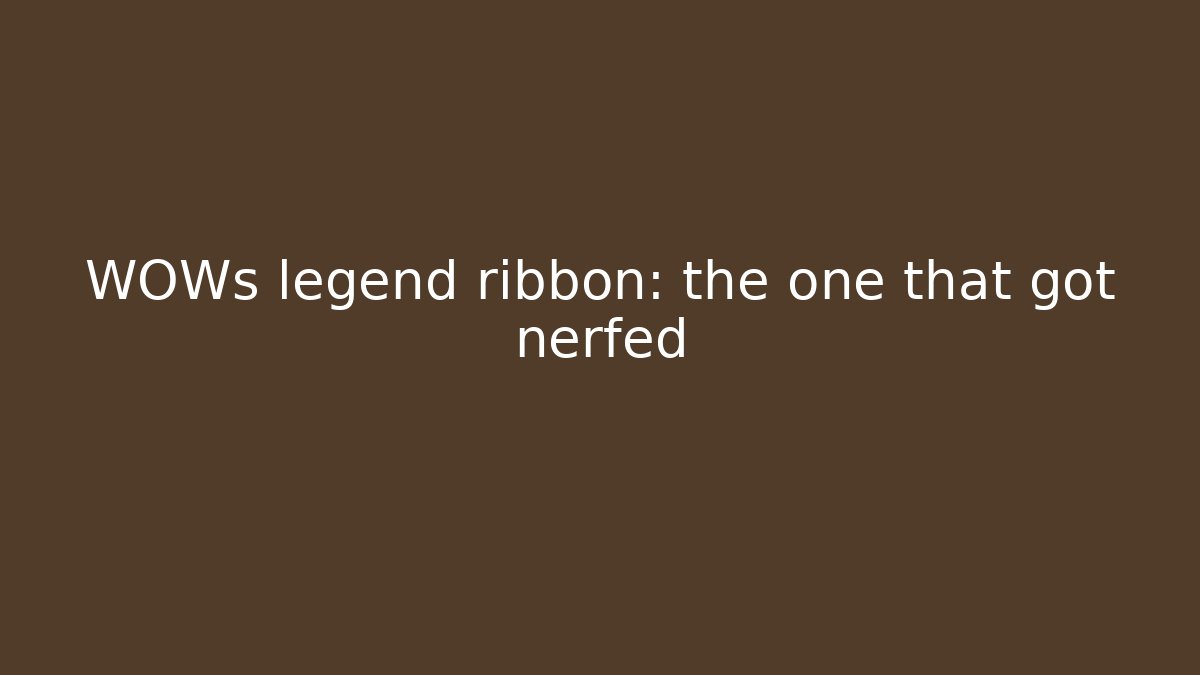 WOWs legend ribbon: the one that got nerfed