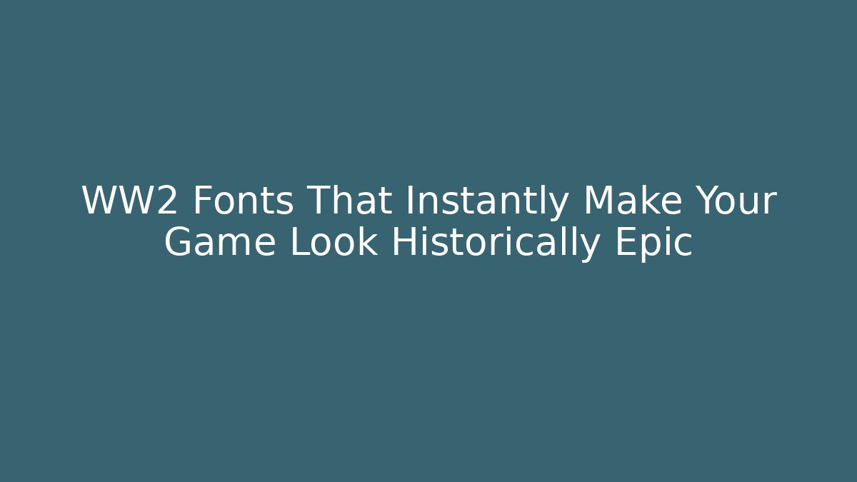WW2 Fonts That Instantly Make Your Game Look Historically Epic