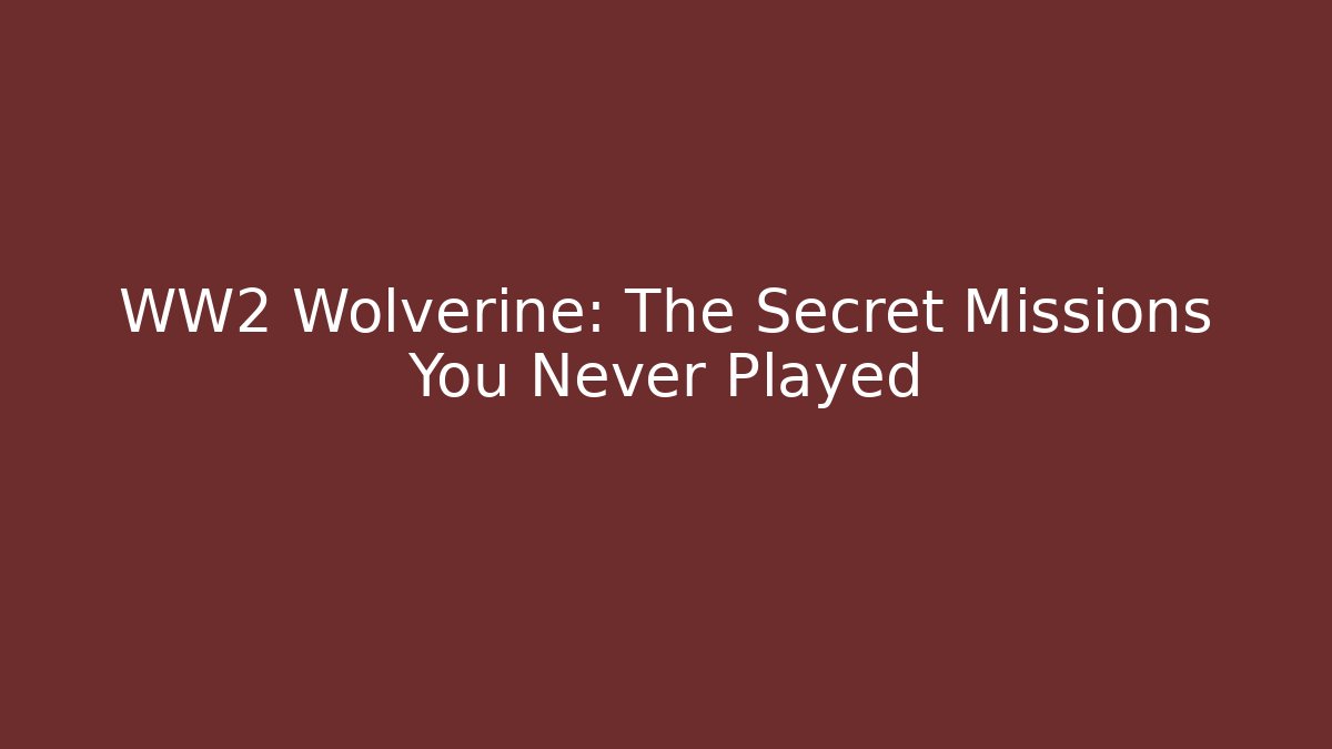 WW2 Wolverine: The Secret Missions You Never Played