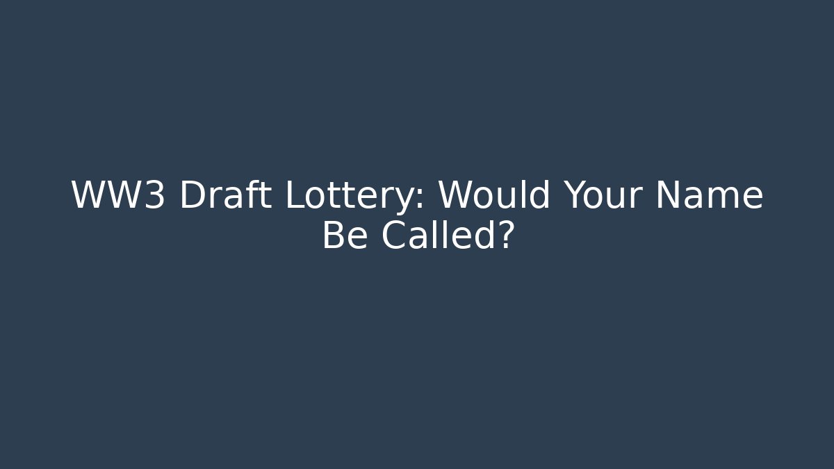 WW3 Draft Lottery: Would Your Name Be Called?