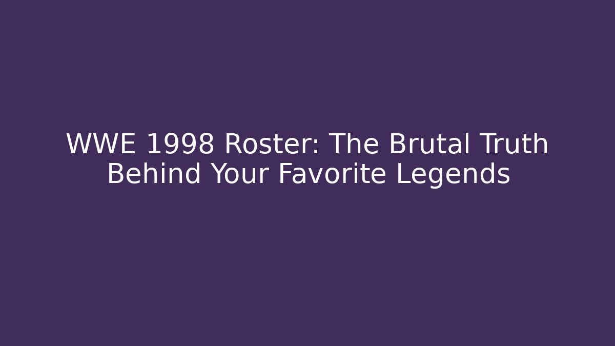 WWE 1998 Roster: The Brutal Truth Behind Your Favorite Legends