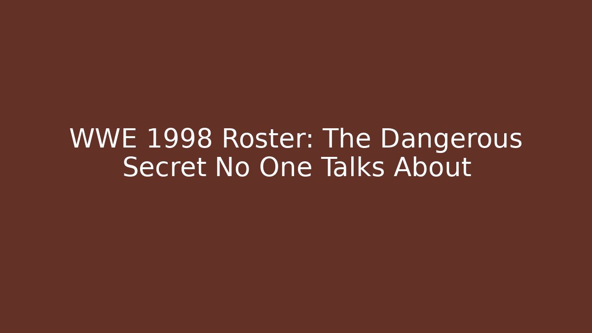 WWE 1998 Roster: The Dangerous Secret No One Talks About