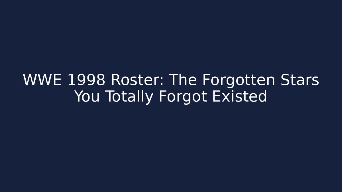 WWE 1998 Roster: The Forgotten Stars You Totally Forgot Existed
