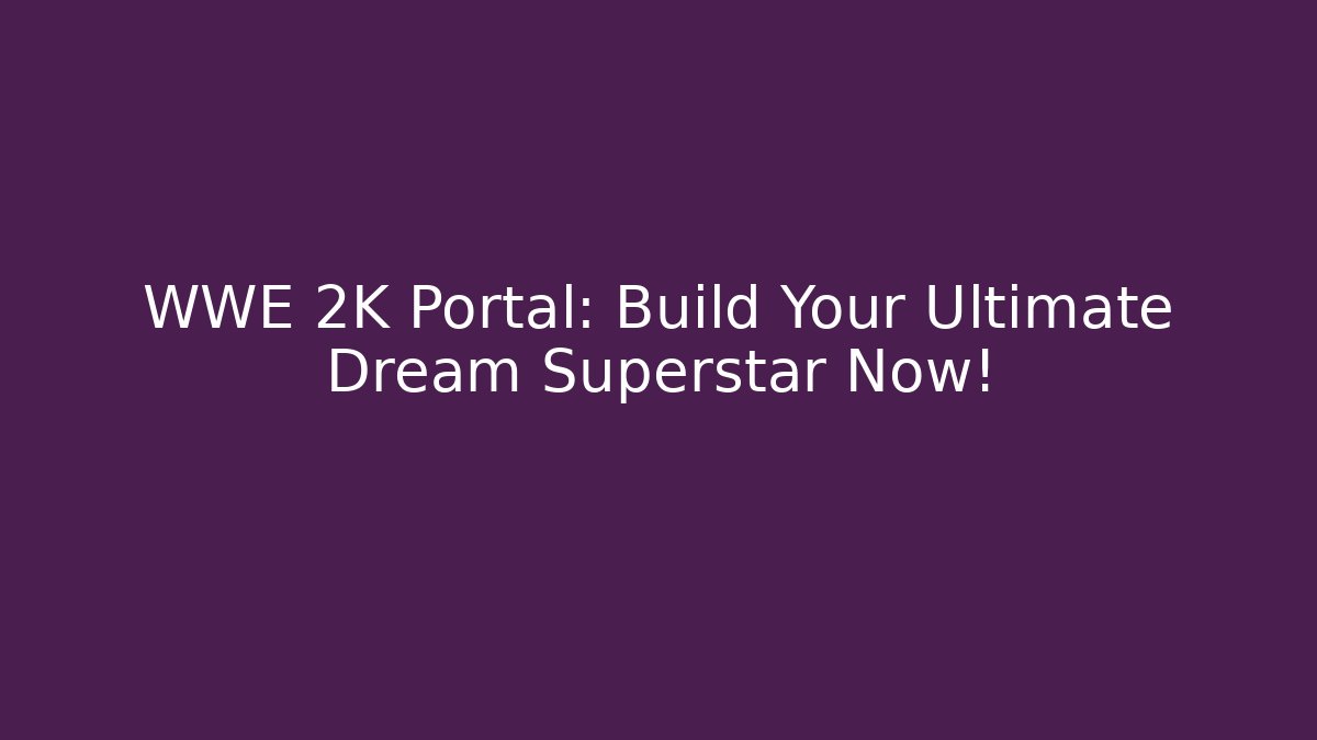 WWE 2K Portal: Build Your Ultimate Dream Superstar Now!