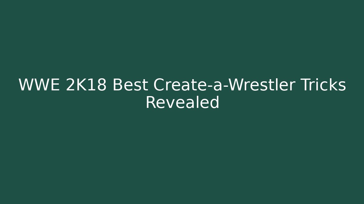 WWE 2K18 Best Create-a-Wrestler Tricks Revealed
