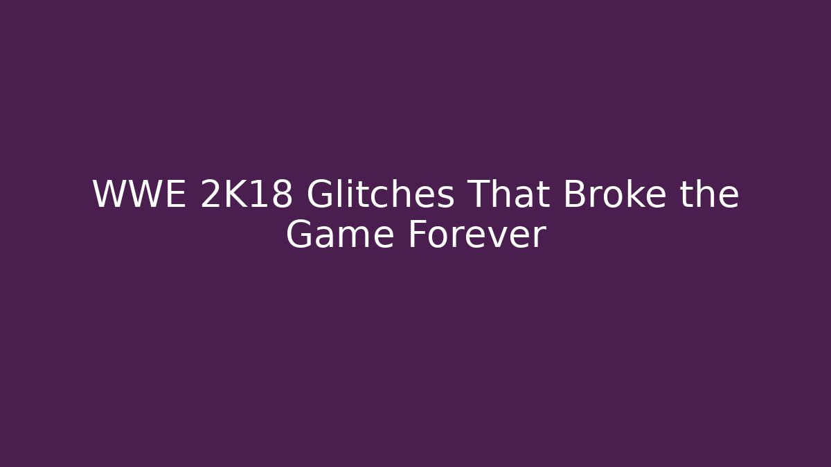 WWE 2K18 Glitches That Broke the Game Forever
