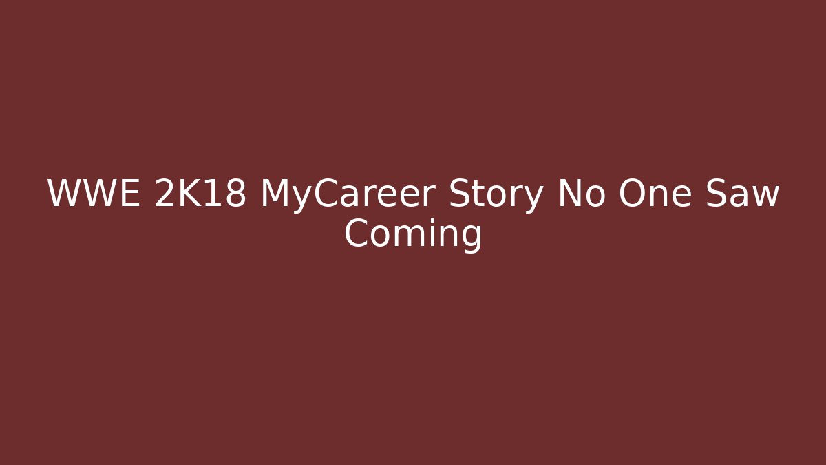 WWE 2K18 MyCareer Story No One Saw Coming
