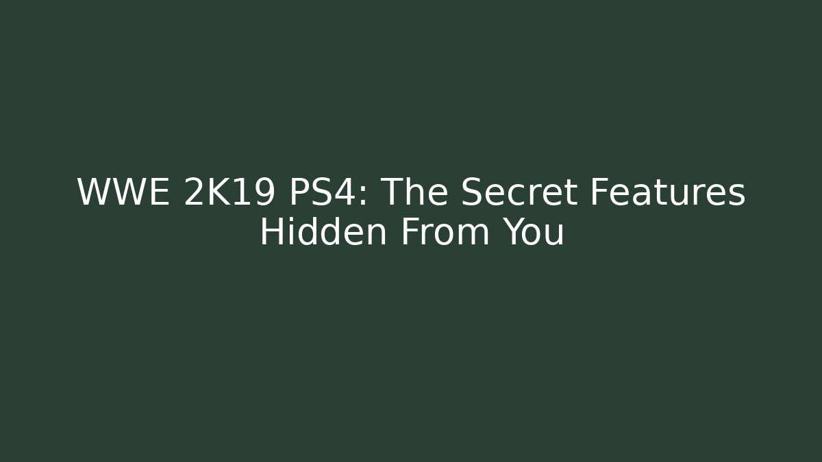 WWE 2K19 PS4: The Secret Features Hidden From You