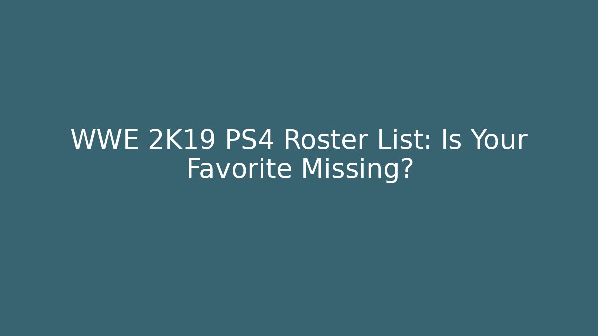 WWE 2K19 PS4 Roster List: Is Your Favorite Missing?