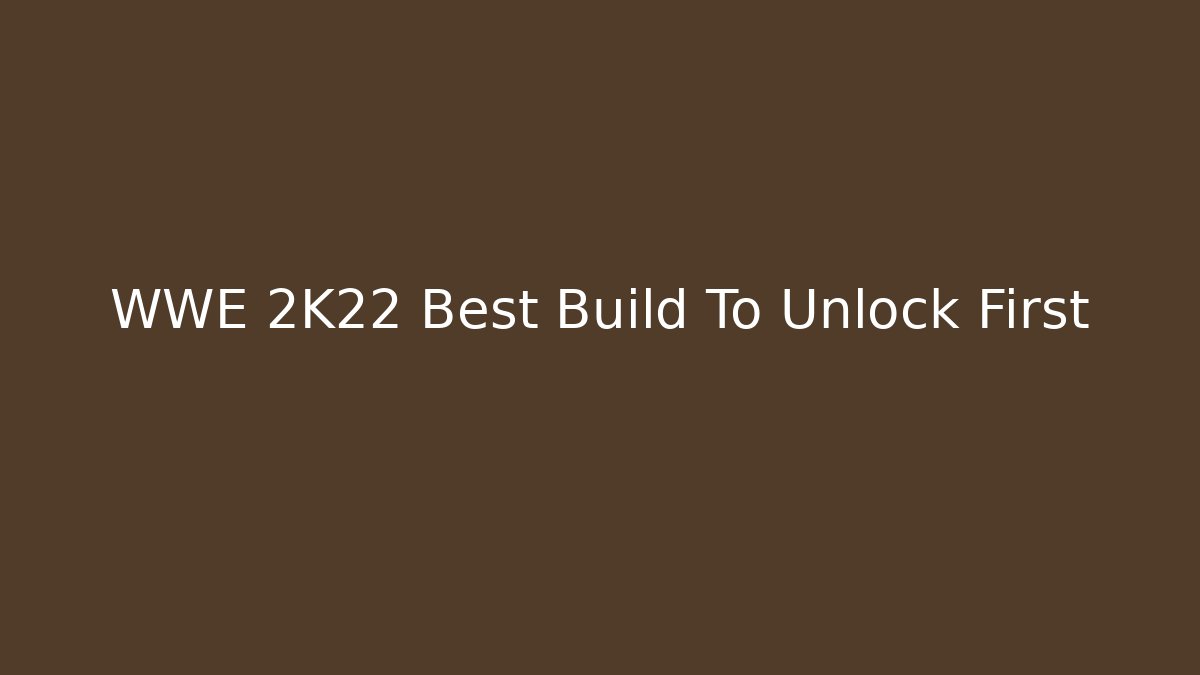 WWE 2K22 Best Build To Unlock First