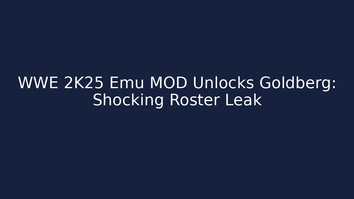 WWE 2K25 Emu MOD Unlocks Goldberg: Shocking Roster Leak