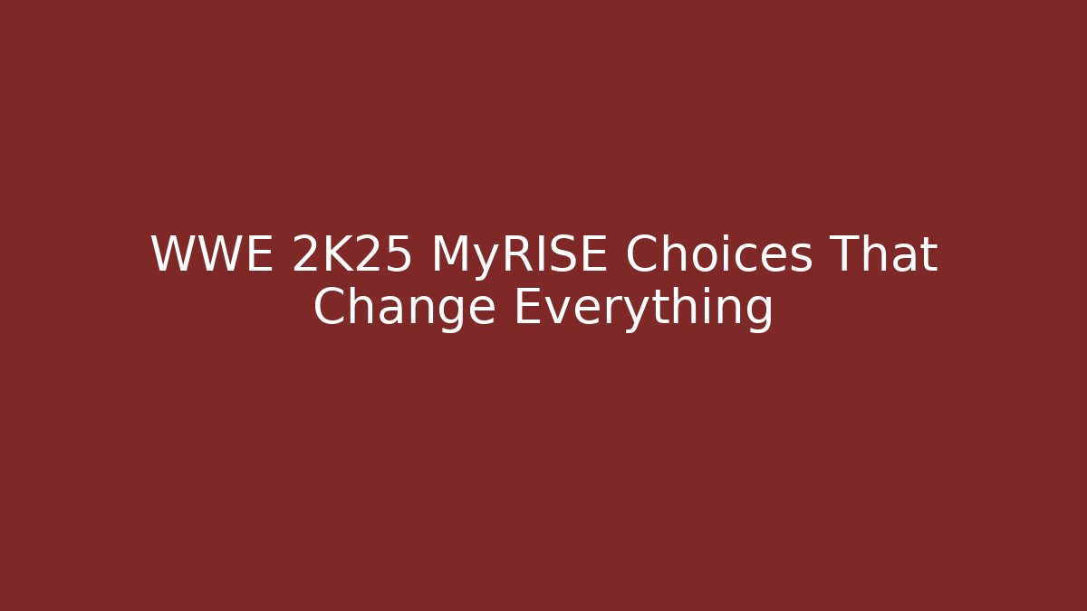 WWE 2K25 MyRISE Choices That Change Everything