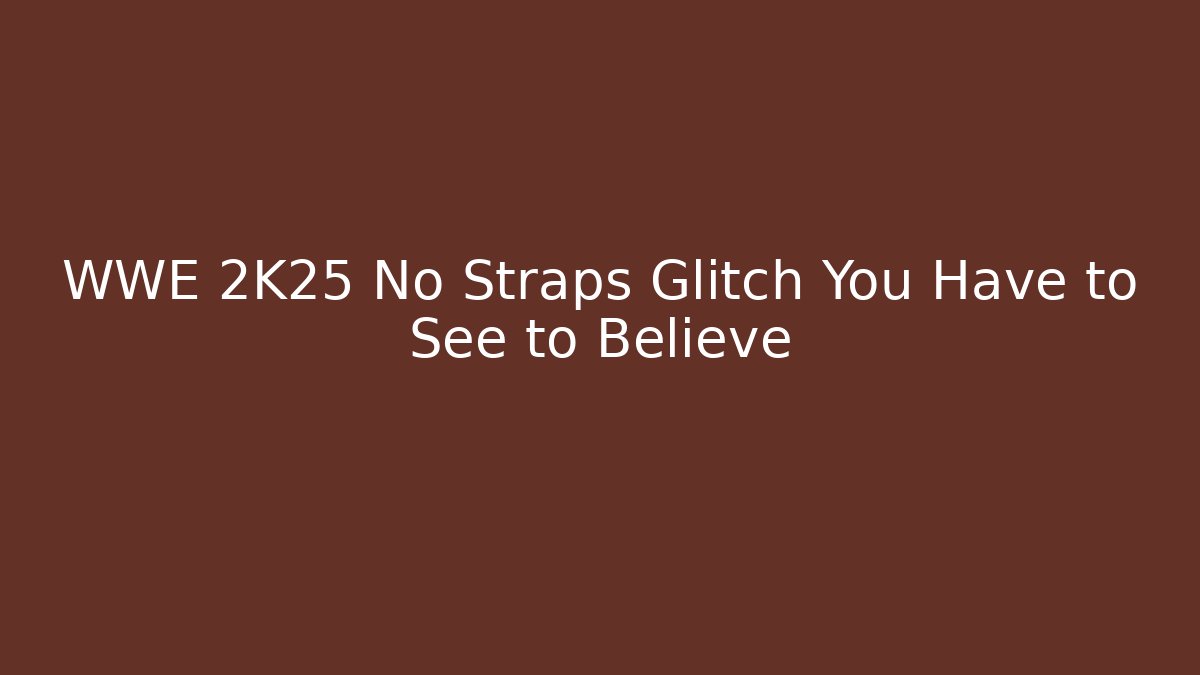 WWE 2K25 No Straps Glitch You Have to See to Believe