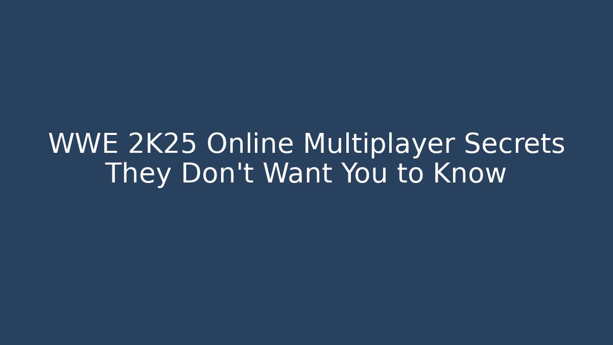WWE 2K25 Online Multiplayer Secrets They Don't Want You to Know