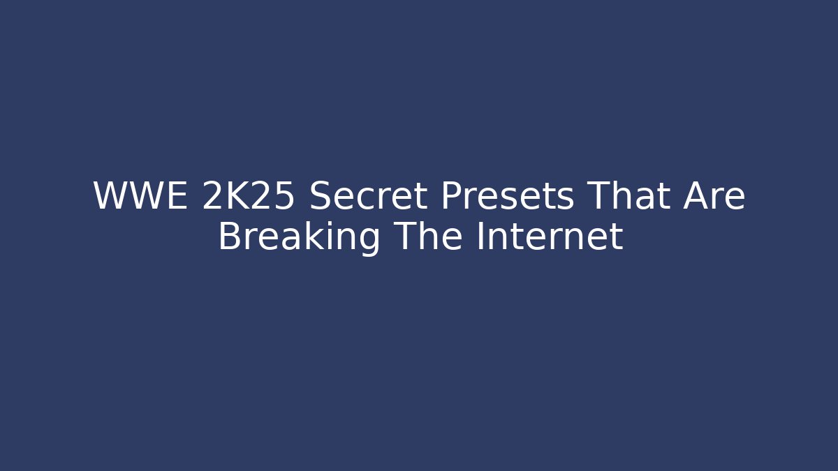 WWE 2K25 Secret Presets That Are Breaking The Internet