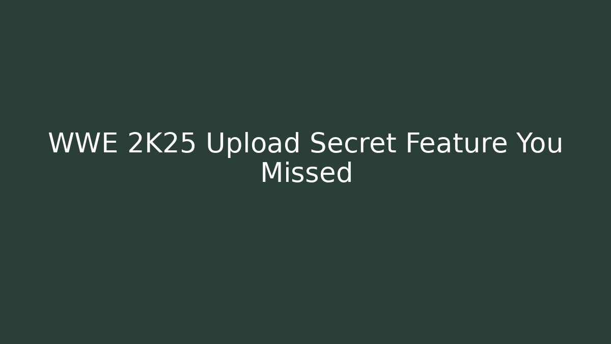 WWE 2K25 Upload Secret Feature You Missed