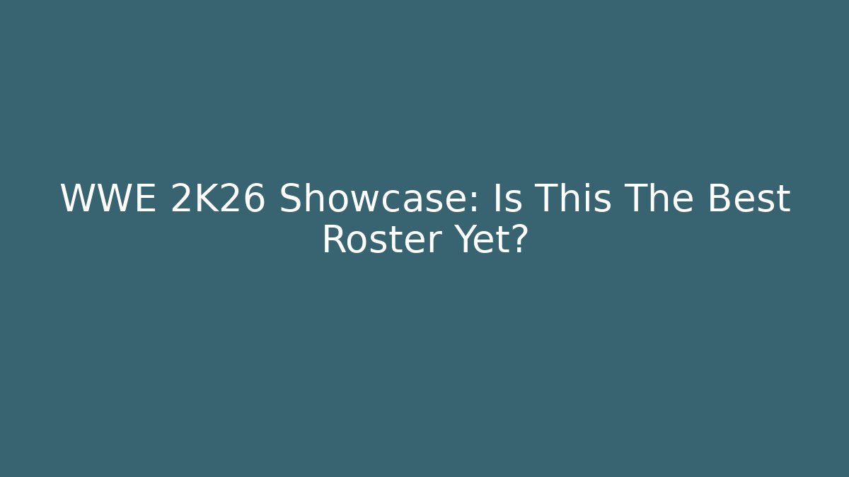 WWE 2K26 Showcase: Is This The Best Roster Yet?