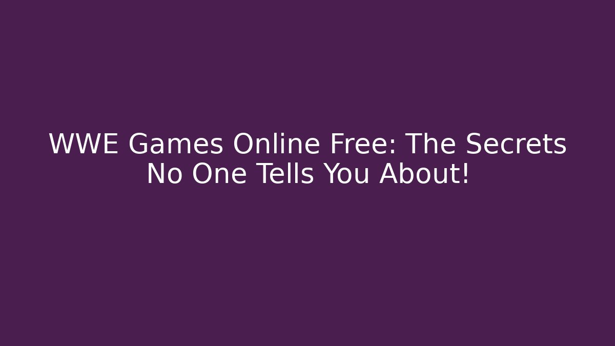 WWE Games Online Free: The Secrets No One Tells You About!