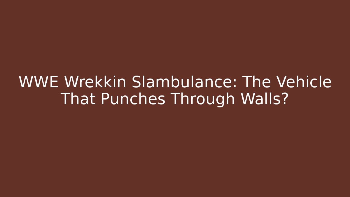 WWE Wrekkin Slambulance: The Vehicle That Punches Through Walls?