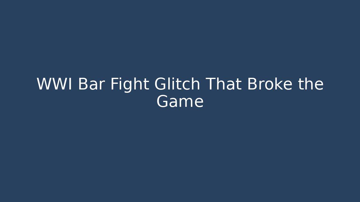 WWI Bar Fight Glitch That Broke the Game