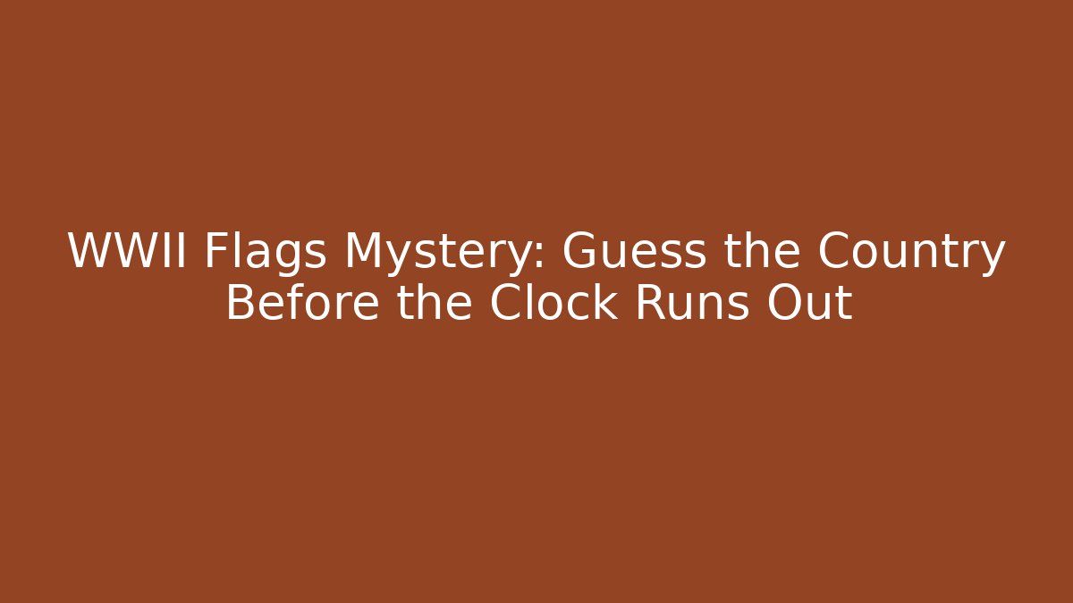 WWII Flags Mystery: Guess the Country Before the Clock Runs Out