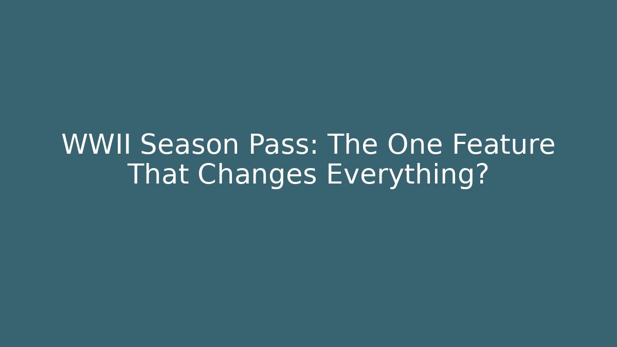 WWII Season Pass: The One Feature That Changes Everything?