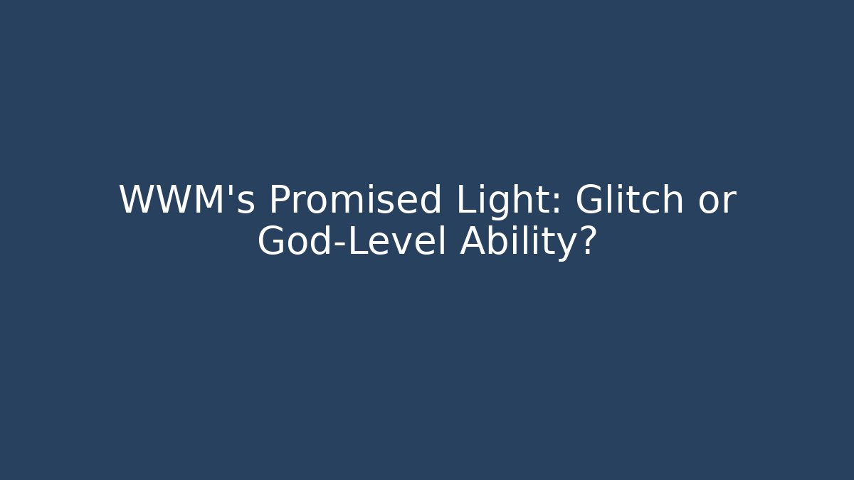 WWM's Promised Light: Glitch or God-Level Ability?