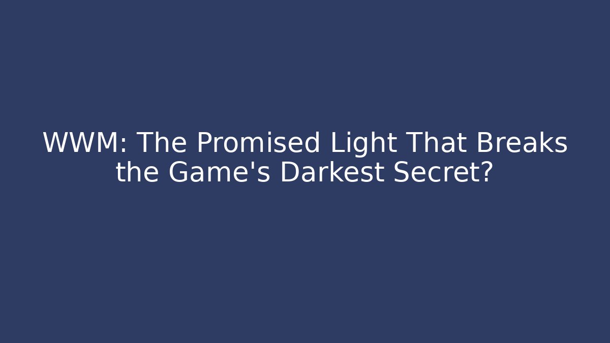 WWM: The Promised Light That Breaks the Game's Darkest Secret?